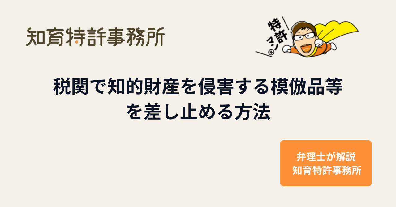 税関で知的財産を侵害する模倣品等を差し止める方法を解説する知育特許事務所のアイキャッチ画像