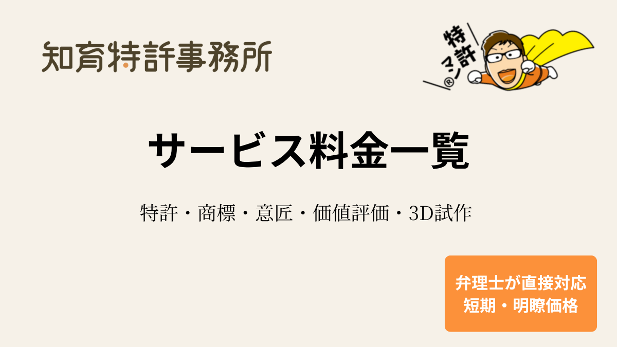 知育特許事務所のサービス料金一覧。特許・商標・意匠・商標権の価値評価・3D試作まで、弁理士が直接対応。短期・明瞭価格で支援。