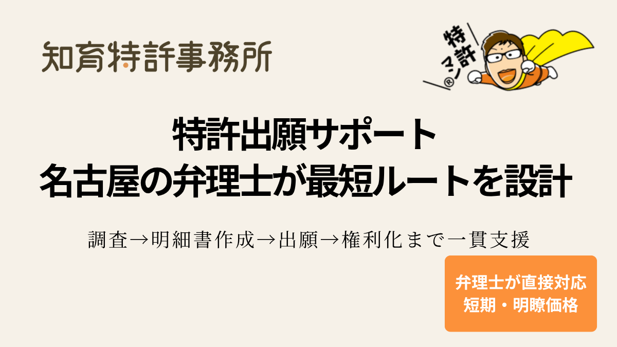 特許出願サポート｜名古屋の弁理士が最短ルートを設計。調査→明細書作成→出願→権利化まで一貫支援する知育特許事務所のサービス紹介バナー。