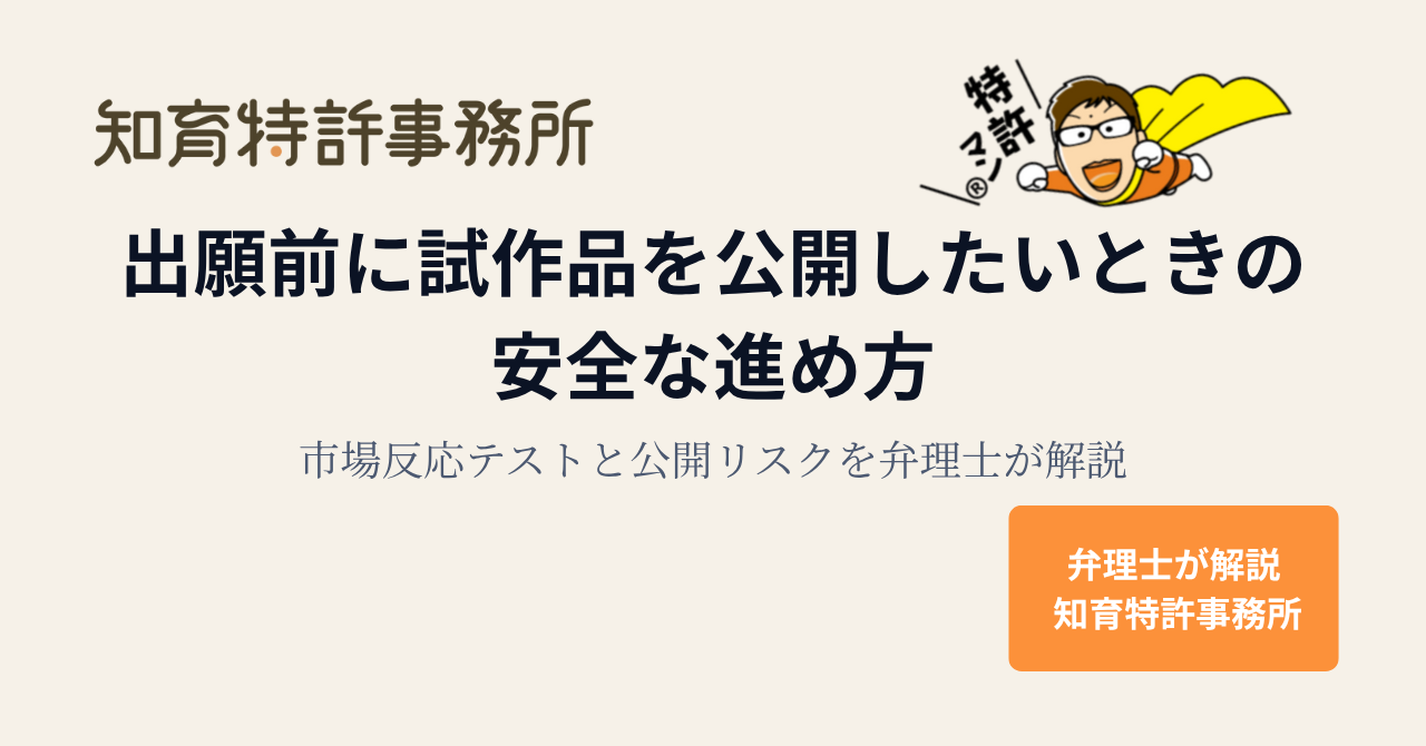 出願前に試作品を公開したいときの安全な進め方|市場反応テストと公開リスクを弁理士が解説