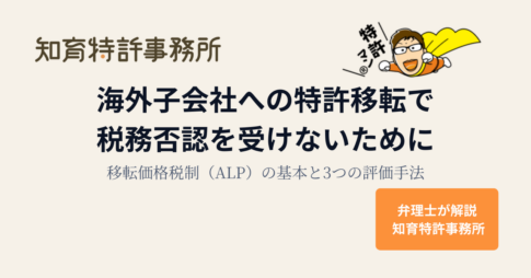 海外子会社への特許移転で税務否認を受けないために｜移転価格税制（ALP）の基本と評価の進め方