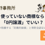 使っていない商標なら「0円譲渡」でいい？税務署が指摘する「防衛的価値」と寄附金認定のリスク｜弁理士が解説 知育特許事務所